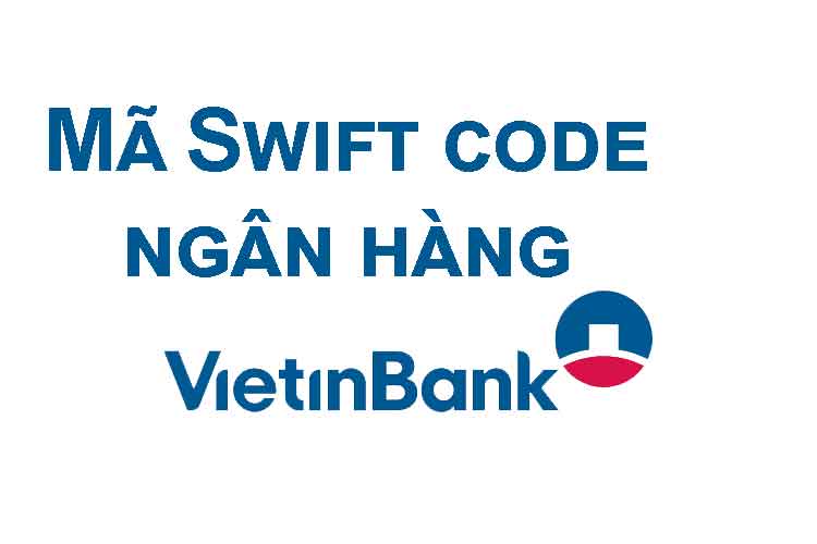 Swift code VietinBank là gì? Cách tra cứu mã swift code VietinBank